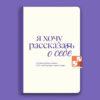Я хочу рассказать о себе. Дневник-размышление с 150+ вопросами.