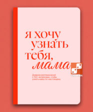 Я хочу узнать тебя, мама. Дневник воспоминаний с 150+ вопросами