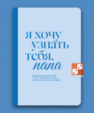 Я хочу узнать тебя, папа. Дневник воспоминаний с 150+ вопросами – Для взрослых Я хочу узнать тебя, папа. Дневник воспоминаний с 150+ вопросами